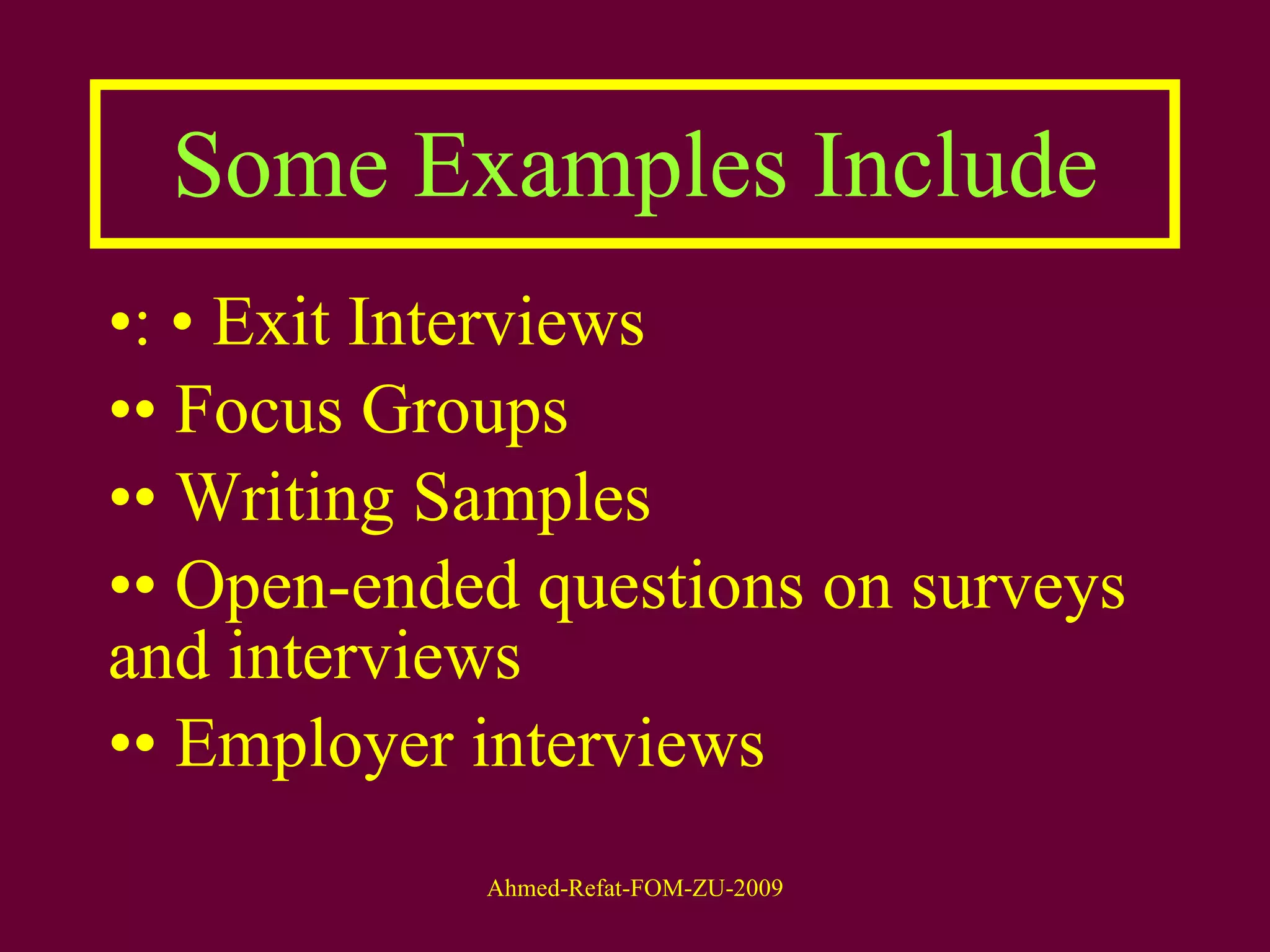 Some Examples Include : • Exit Interviews  •  Focus Groups  •  Writing Samples  •  Open-ended questions on surveys and interviews  •  Employer interviews  