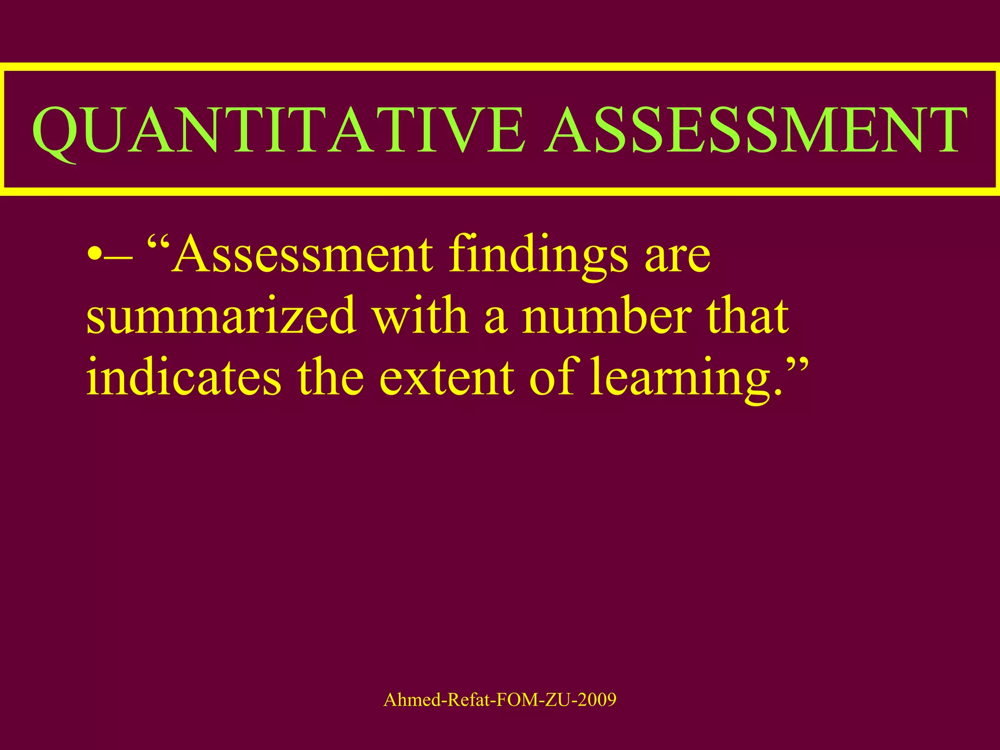 QUANTITATIVE ASSESSMENT – “ Assessment findings are summarized with a number that indicates the extent of learning.”  