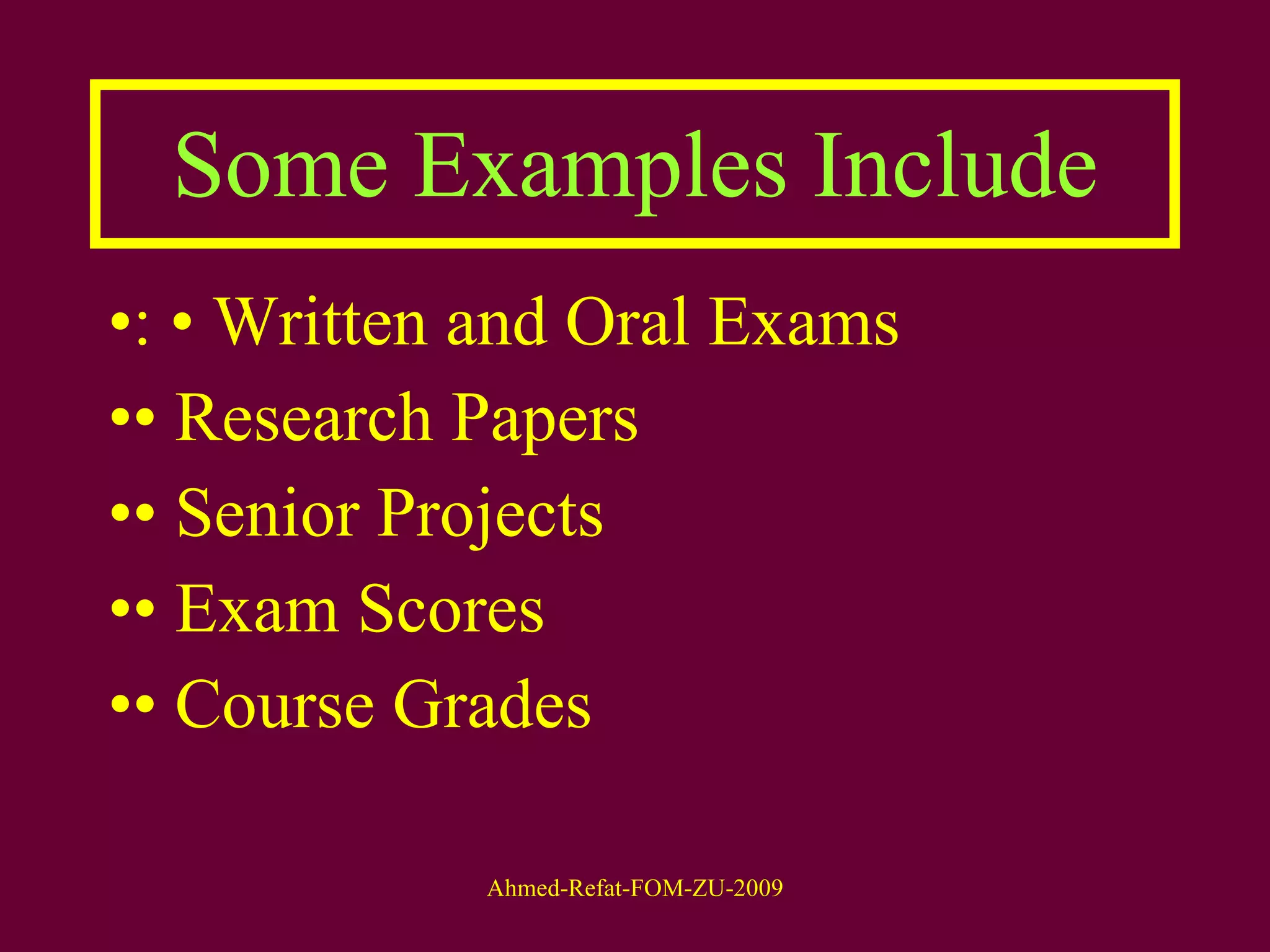 Some Examples Include : • Written and Oral Exams  •  Research Papers  •  Senior Projects  •  Exam Scores  •  Course Grades  