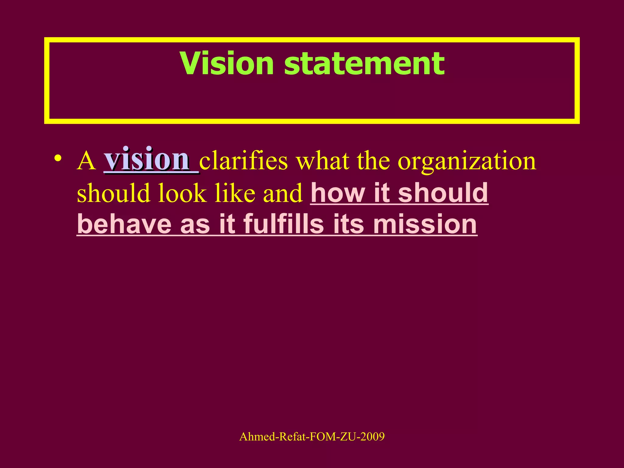 Vision statement A  vision  clarifies what the organization should look like and  how it should behave as it fulfills its mission 