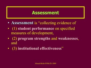 Assessment  is “collecting evidence of (1)  student performance  on specified measures of development, (2)  program strengths  and  weaknesses , and (3)  institutional   effectiveness ” Assessment 