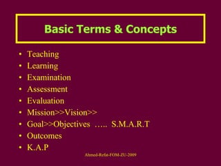 Basic Terms & Concepts Teaching Learning Examination Assessment Evaluation Mission>>Vision>> Goal>>Objectives  …..  S.M.A.R.T Outcomes K.A.P 