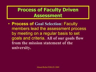 Process of Faculty Driven Assessment Process of  Goal   Selection :  Faculty members lead the assessment process by meeting on a regular basis to set goals and criteria.  All of our goals flow from the mission statement of the university. 