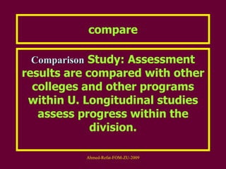 compare Comparison  Study: Assessment results are compared with other colleges and other programs within U. Longitudinal studies assess progress within the division. 