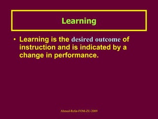 Learning Learning is the  desired   outcome  of instruction and is indicated by a change in performance. 
