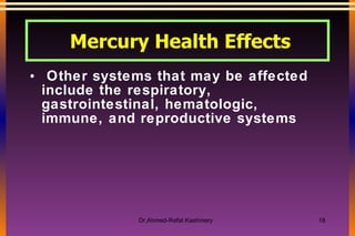 Other systems that may be affected include the respiratory, gastrointestinal, hematologic, immune, and reproductive systems   Mercury Health Effects 