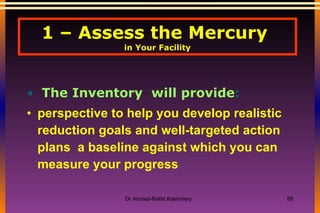 1 – Assess the Mercury  in Your Facility The Inventory  will provide : perspective to help you develop realistic reduction goals and well-targeted action plans  a baseline against which you can measure your progress  