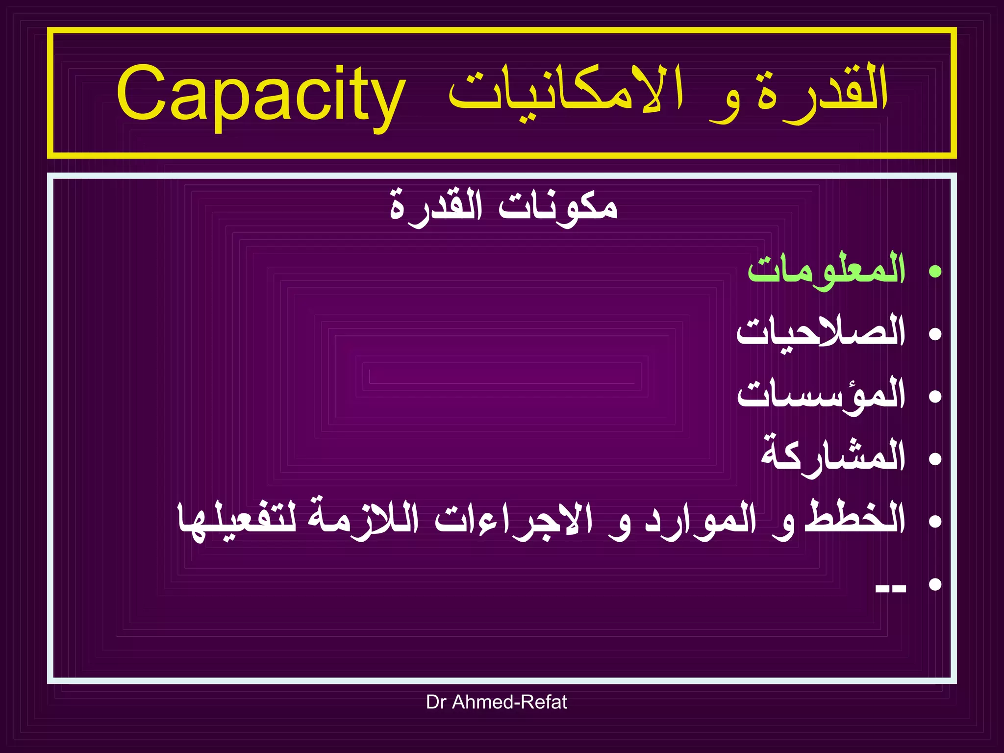 مكونات القدرة المعلومات الصلاحيات المؤسسات المشاركة الخطط و الموارد و الاجراءات اللازمة لتفعيلها -- القدرة و الامكانيات  Capacity 