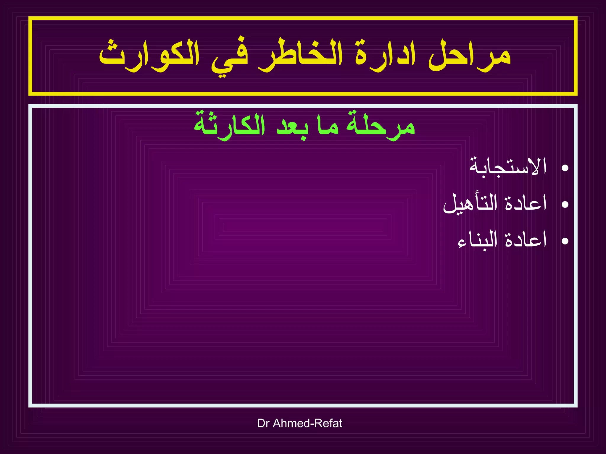 مراحل ادارة الخاطر في الكوارث مرحلة ما بعد الكارثة الاستجابة اعادة التأهيل اعادة البناء 
