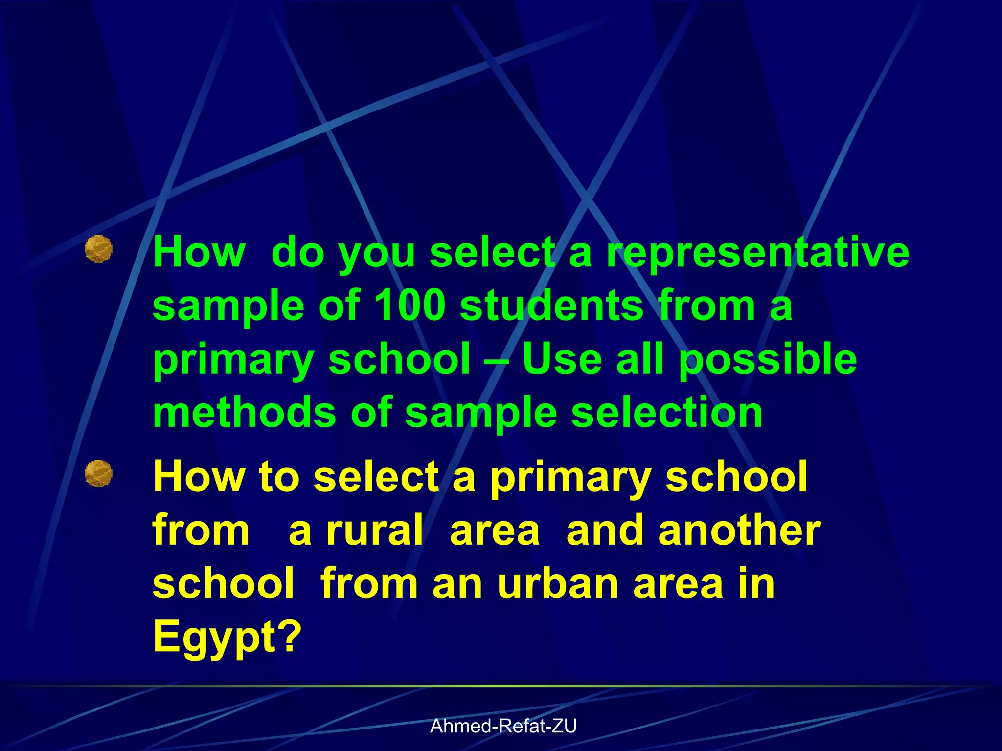 How  do you select a representative sample of 100 students from a primary school – Use all possible methods of sample selection How to select a primary school from  a rural  area  and another school  from an urban area in Egypt? 