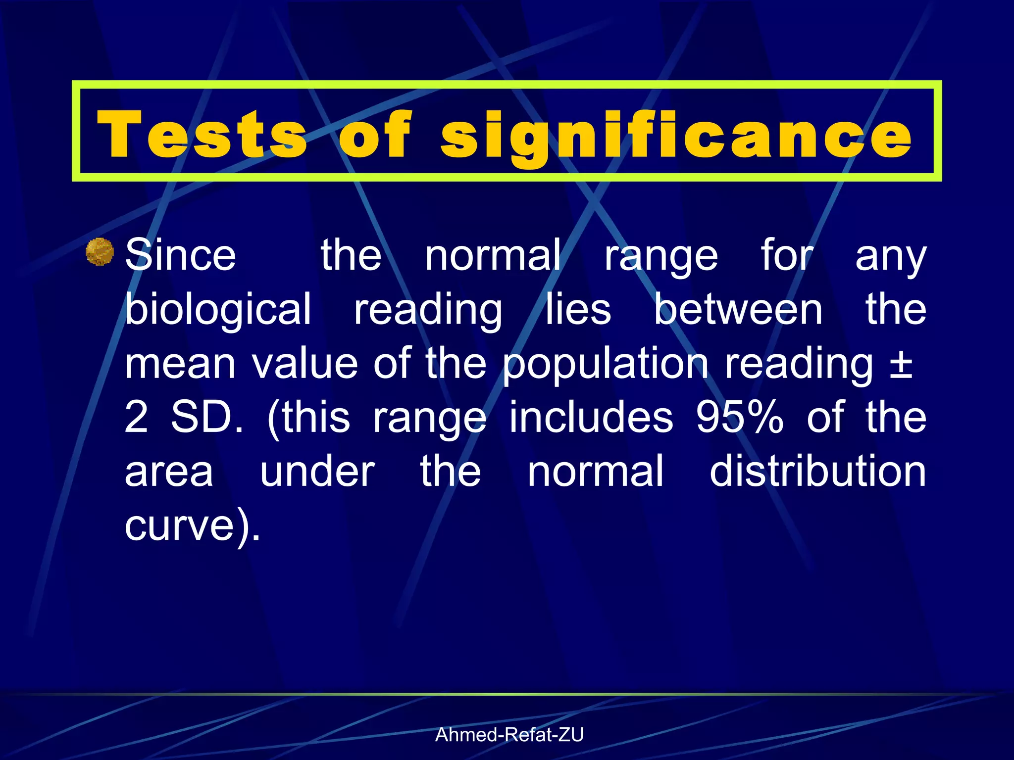 Tests of significance Since  the normal range for any biological reading lies between the mean value of the population reading ±  2 SD. (this range includes 95% of the area under the normal distribution curve).  