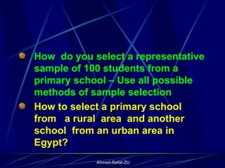 How  do you select a representative sample of 100 students from a primary school – Use all possible methods of sample selection How to select a primary school from  a rural  area  and another school  from an urban area in Egypt? 