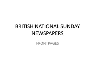 BRITISH NATIONAL SUNDAY
      NEWSPAPERS
       FRONTPAGES
 
