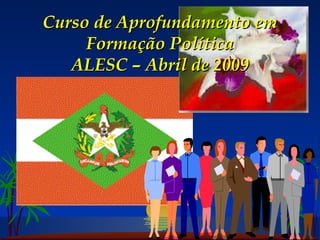 Curso de Aprofundamento em Formação Política ALESC – Abril de 2009 