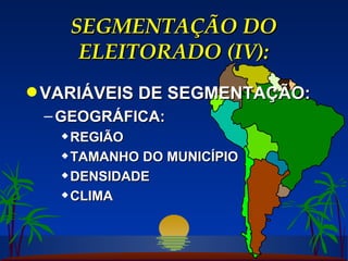 SEGMENTAÇÃO DO ELEITORADO (IV): VARIÁVEIS DE SEGMENTAÇÃO: GEOGRÁFICA: REGIÃO TAMANHO DO MUNICÍPIO DENSIDADE CLIMA 