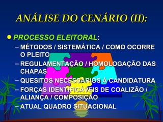 ANÁLISE DO CENÁRIO (II): PROCESSO ELEITORAL : MÉTODOS / SISTEMÁTICA / COMO OCORRE O PLEITO REGULAMENTAÇÃO / HOMOLOGAÇÃO DAS CHAPAS QUESITOS NECESSÁRIOS À CANDIDATURA FORÇAS IDENTIFICÁVEIS DE COALIZÃO / ALIANÇA / COMPOSIÇÃO ATUAL QUADRO SITUACIONAL 