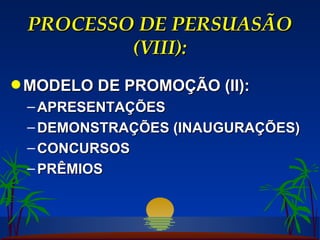 PROCESSO DE PERSUASÃO (VIII): MODELO DE PROMOÇÃO (II): APRESENTAÇÕES DEMONSTRAÇÕES (INAUGURAÇÕES) CONCURSOS PRÊMIOS 