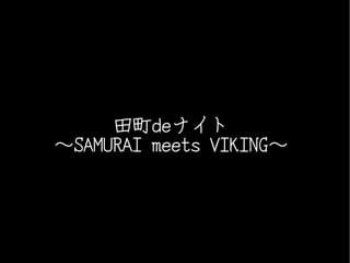 田町deナイト
～SAMURAI meets VIKING～
 