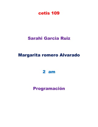 cetis 109
Sarahi Garcia Ruiz
Margarita romero Alvarado
2 am
Programación
 