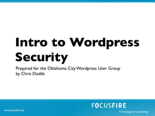 Intro to Wordpress
Security
Prepared for the Oklahoma City Wordpress User Group
by Chris Dodds
 