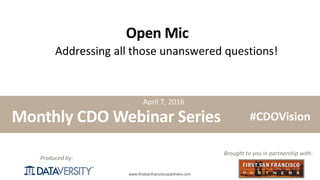 The First Step in Information Management
www.firstsanfranciscopartners.com
Produced by:
Open Mic
Addressing all those unanswered questions!
Monthly CDO Webinar Series
Brought to you in partnership with:
#CDOVision
April 7, 2016
 
