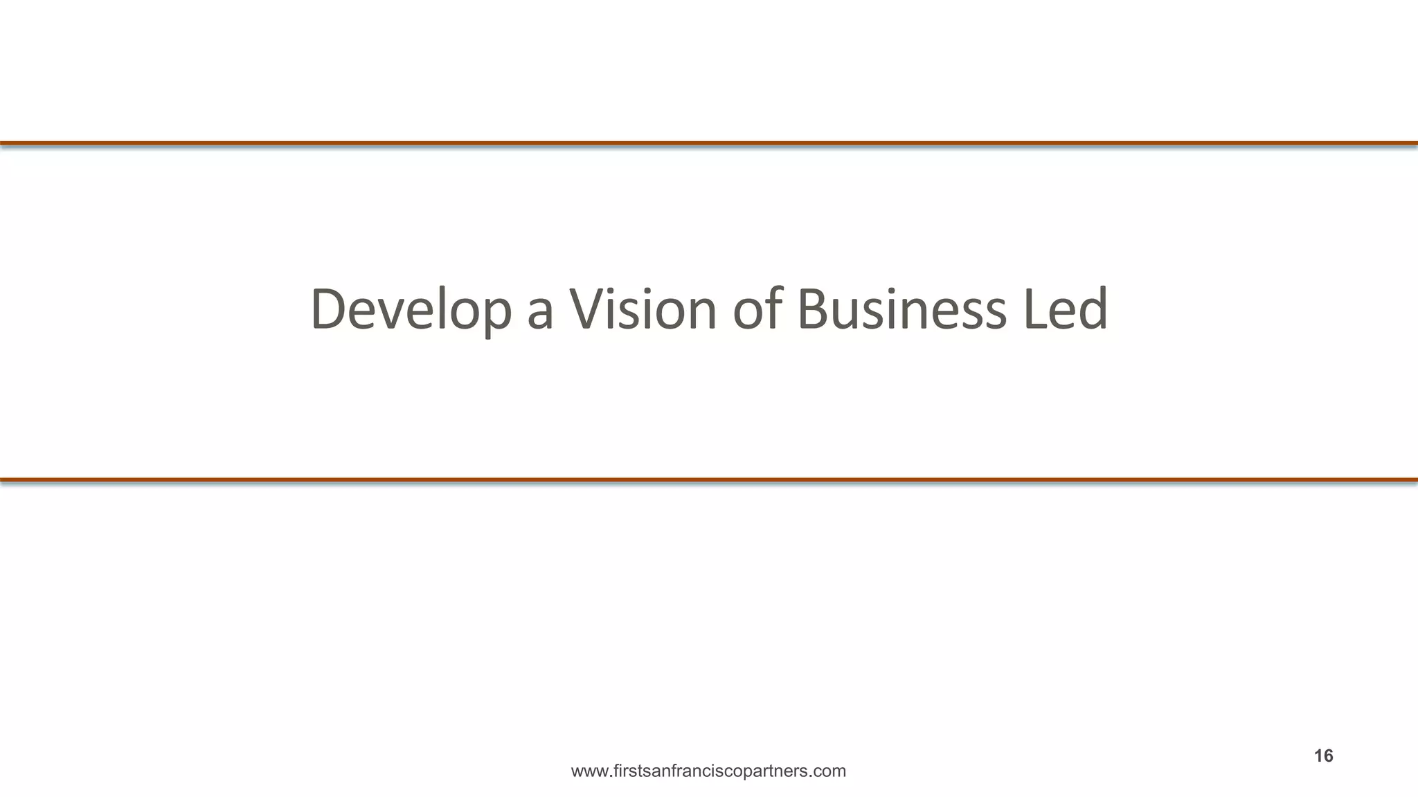 www.firstsanfranciscopartners.com
Develop a Vision of Business Led
16
 
