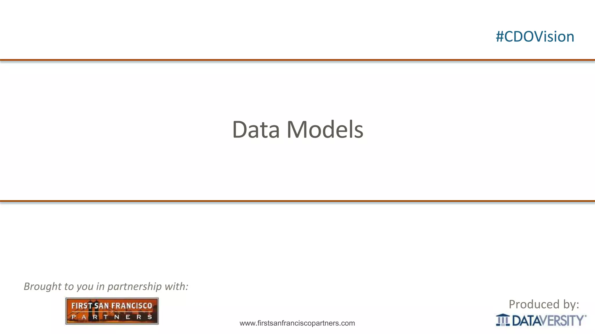 www.firstsanfranciscopartners.com
Data Models
#CDOVision
Brought to you in partnership with:
Produced by:
#CDOVision
 