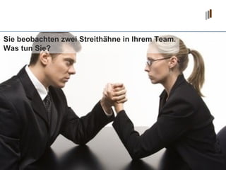 Sie beobachten zwei Streithähne in Ihrem Team.  Was tun Sie? 