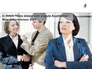 In Ihrem Team bilden sich ungute Koalitionen.  Was unternehmen Sie? 