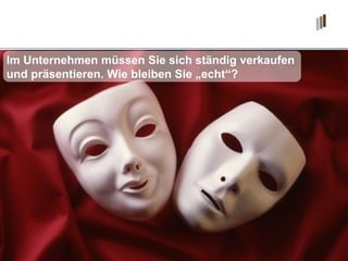 Im Unternehmen müssen Sie sich ständig verkaufen  und präsentieren. Wie bleiben Sie „echt“? 