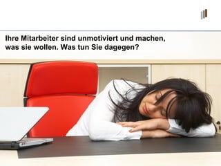 Ihre Mitarbeiter sind unmotiviert und machen,  was sie wollen. Was tun Sie dagegen? 