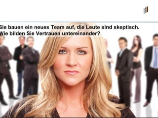 Sie bauen ein neues Team auf, die Leute sind skeptisch. Wie bilden Sie Vertrauen untereinander? 