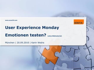 www.scout24.com User Experience Monday Emotionen testen? (ohne Bildmaterial) München | 20.09.2010 | Karin Wedra 