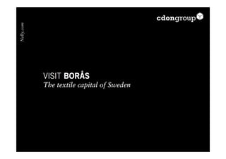 Nelly.com




            VISIT BORÅS
            The textile capital of Sweden
 