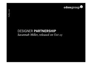 Nelly.com




            DESIGNER PARTNERSHIP
            Savannah Miller, released on Oct 25
 