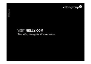 Nelly.com




            VISIT NELLY.COM
            The site, thoughts & execution
 