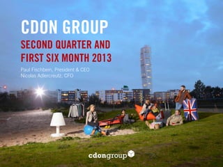 CDON GROUP
SECOND QUARTER AND
FIRST SIX MONTH 2013
Paul Fischbein, President & CEO
Nicolas Adlercreutz, CFO
 