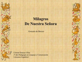 Milagros
De Nuestra Señora
Gonzalo de Berceo

Cristian Donoso Ulloa
2º año Pedagogía en Lenguaje y Comunicación
Literatura Española I

 