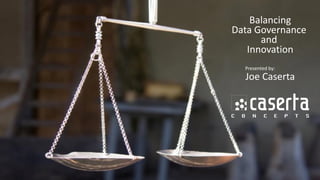 @joe_Caserta#ChiefDataNY
Balancing
Data Governance
and
Innovation
Presented by:
Joe Caserta
 