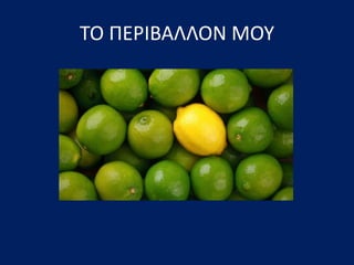 ΤΟ ΠΕΡΙΒΑΛΛΟΝ ΜΟΥ
 