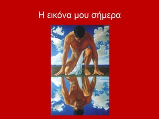 Η εικόνα μου σήμεα
 