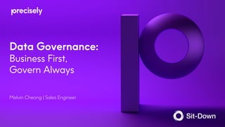Data Governance:
Business First,
Govern Always
Melvin Cheong | Sales Engineer
 