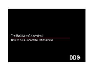 The Business of Innovation:
How to be a Successful Intrapreneur
 