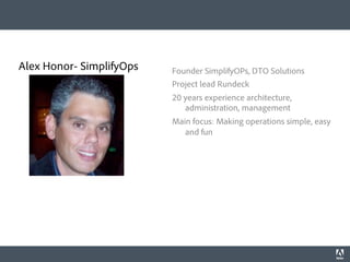 Alex Honor- SimplifyOps

Founder SimplifyOPs, DTO Solutions
Project lead Rundeck
20 years experience architecture,
administration, management
Main focus: Making operations simple, easy
and fun

 
