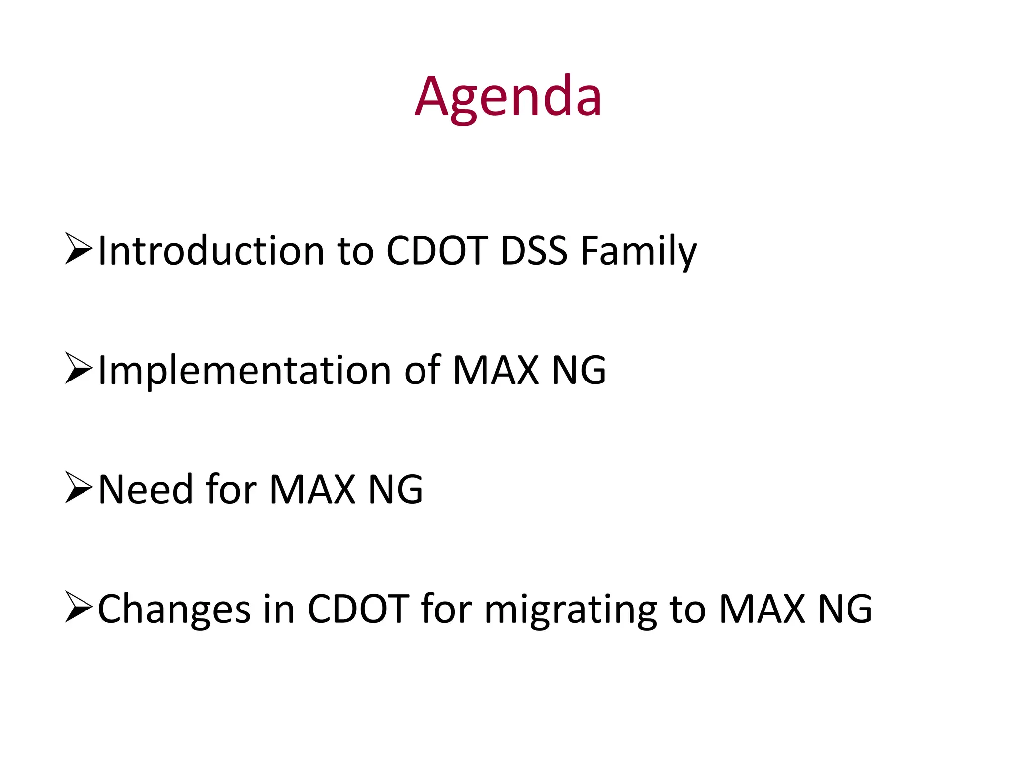 Agenda
Introduction to CDOT DSS Family
Implementation of MAX NG
Need for MAX NG
Changes in CDOT for migrating to MAX NG
 