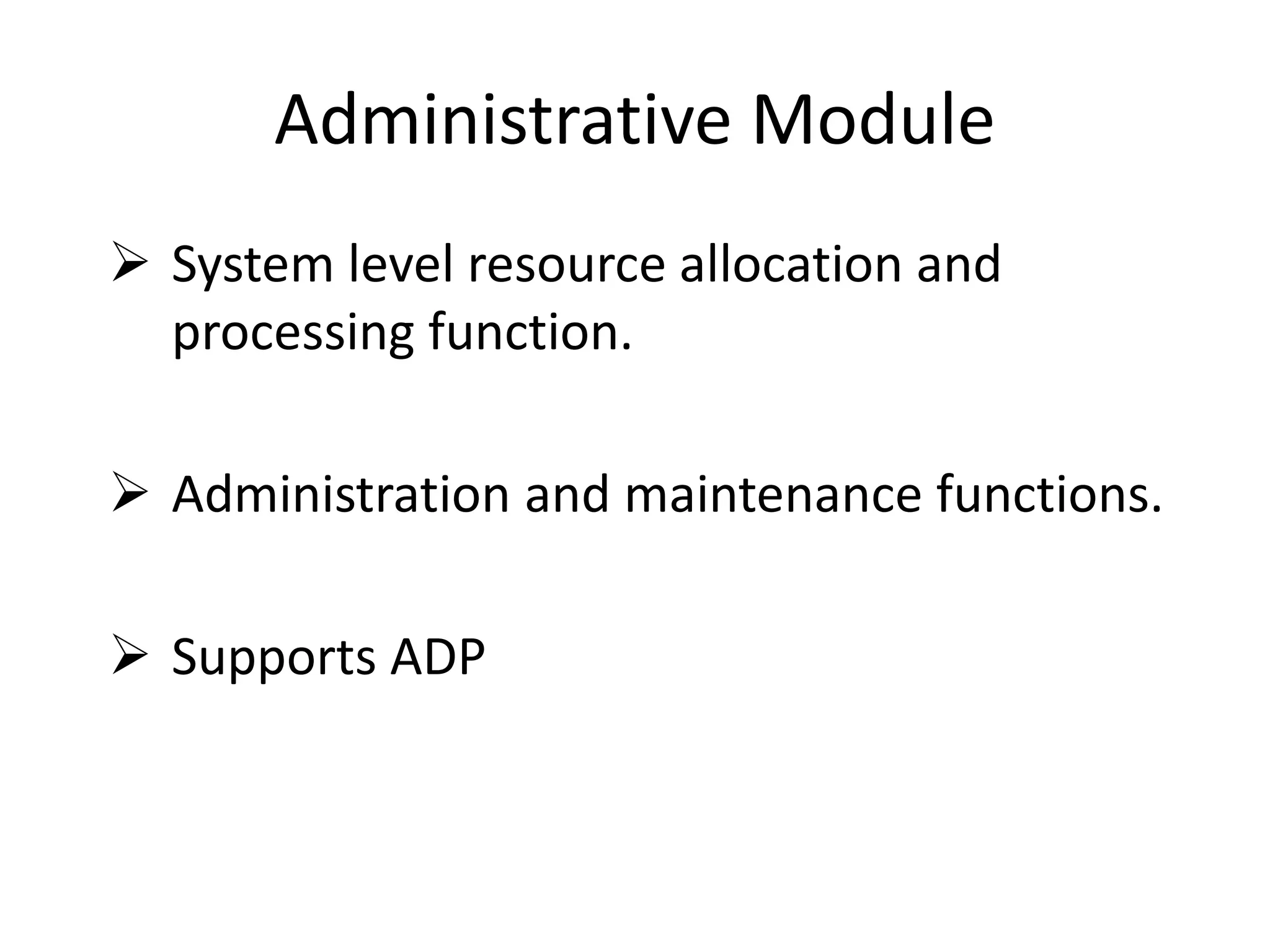 Administrative Module
 System level resource allocation and
processing function.
 Administration and maintenance functions.
 Supports ADP
 
