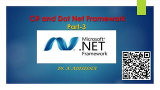 C# and Dot Net Framework
Part-3
Dr. K ADISESHA
 