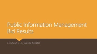 Public Information Management
Bid Results
A brief analysis – by LaSheita, April 2020
 