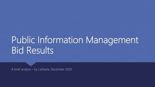 Public Information Management
Bid Results
A brief analysis – by LaSheita, December 2020
 