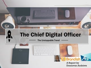 D
A Report by
Donnovan Andrews
The Unstoppable Trend
The Chief Digital Officer
1
 